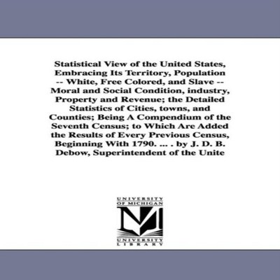 Statistical View of the United States Embracing Its Territory Pop