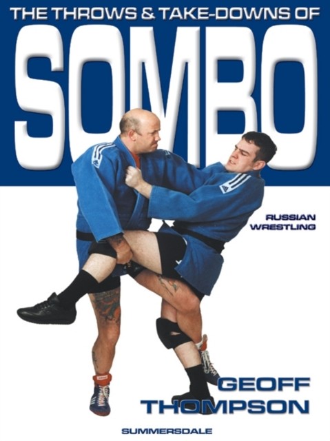 The Throws and Takedowns of Sombo Russian Wrestling by Geoff Thompson