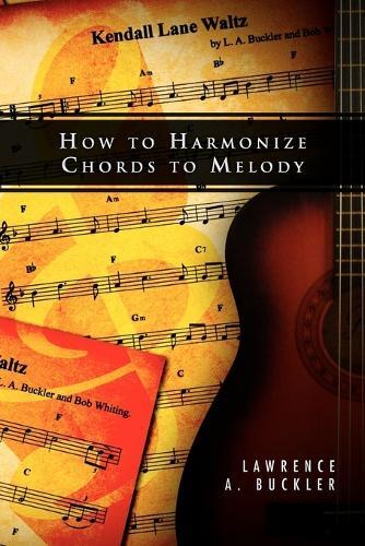 Lawrence A Buckler How To Harmonize Chords To Melody (taschenbuch)