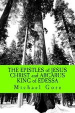 The Epistles Of Jesus Christ And Abgarus King Of Edessa: Lost & Forgotten B...
