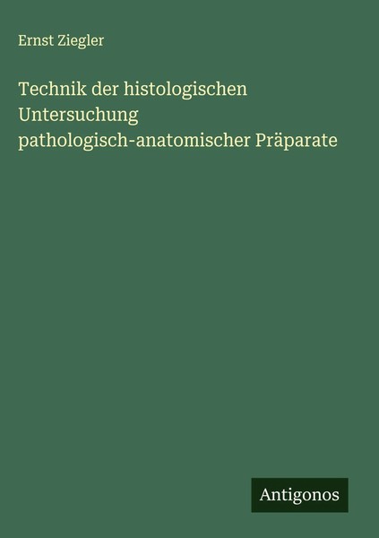 Ernst Ziegler | Technik Der Histologischen Untersuchung...-image