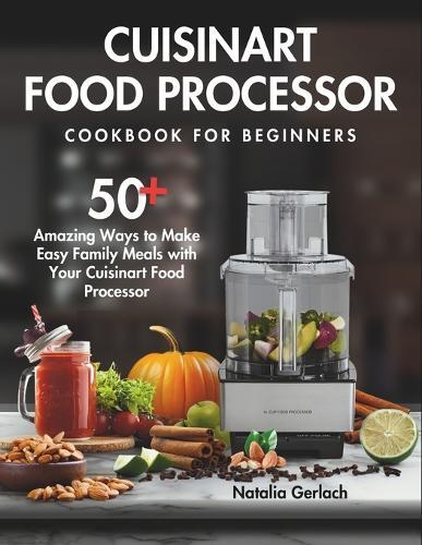 Natalia Gerlach Cuisinart Food Processor Cookbook For Beginners (Tascabile)