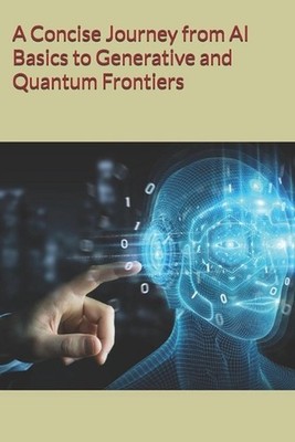 A Concise Journey from AI Basics to Generative and Quantum Frontiers by Moumita 