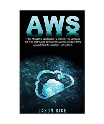 AWS: From Absolute Beginner to Expert. The Ultimate Step-by-Step Guide to Unders
