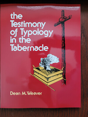 The Testimony of Typology in the Tabernacle by Dean M Weaver