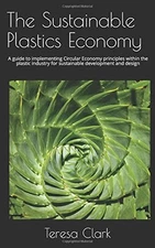THE SUSTAINABLE PLASTICS ECONOMY: A GUIDE TO IMPLEMENTING By Teresa Clark *NEW*