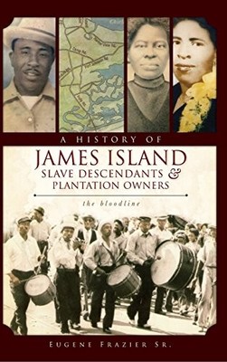 A HISTORY OF JAMES ISLAND SLAVE DESCENDANTS & PLANTATION By Frazier Eugene Sr