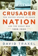 Crusader Nation: The United States in Peace and the Great War, 1898-1920