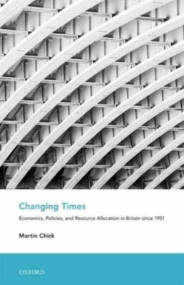Changing Times : Economics, Policies, and Resource Allocation in Britain Sinc...
