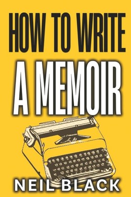 How To Write A Memoir: An Easy-To-Follow Guide To Writing, Editing & Publishing