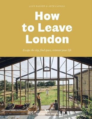 How to Leave London: Escape the city, find space, rei... by Alex Bagner Hardback