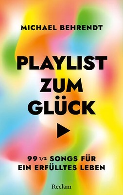 Playlist zum Glück. 99 Songs für ein erfülltes Leben | Michael Behrendt | 2025