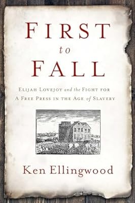 First to Fall: Elijah Lovejoy and the Fight for a Free Press in the Age of Slave