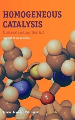 Homogeneous Catalysis: Understanding the Art by Piet W N M Van Leeuwen: New