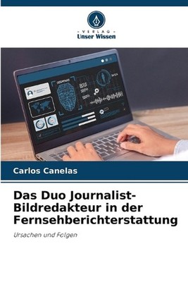 Das Duo Journalist-Bildredakteur in der Fernsehberichterstattung by Carlos Canel