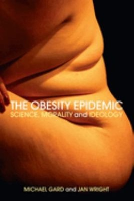 The Obesity Epidemic : Science, Morality and Ideology Michael, Wr