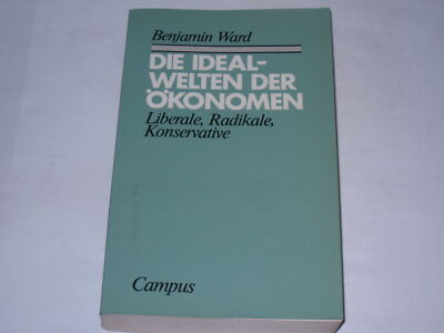 Ward, Benjamin N.:Die Idealwelten der Ökonomen : Liberale, Radikale, Konservati