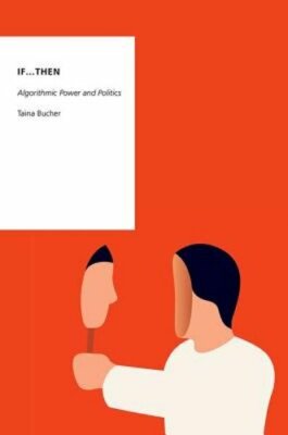 If...Then: Algorithmic Power and Politics by Taina Bucher: New