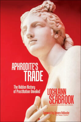 Aphrodites Trade The Hidden History of Prostitution Unveiled - Hardcover
