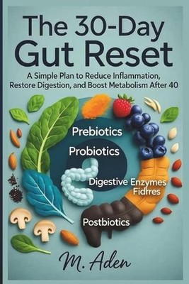 The 30-Day Gut Reset: A Simple Plan to Reduce Inflammation, Restore Digestion, a