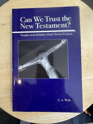 Can We Trust The New Testament? By G. A. Wells