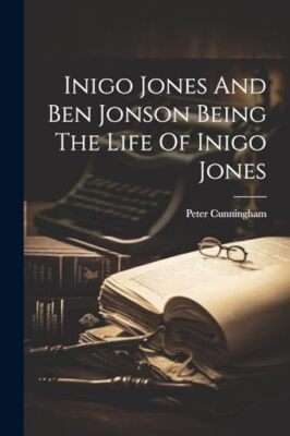 Cunningham - Inigo Jones And Ben Jonson Being The Life Of Inigo Jones  - X555z