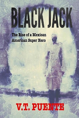 Blackjack: The Rise of a Mexican American Superhero By V T Puente - New Copy ...