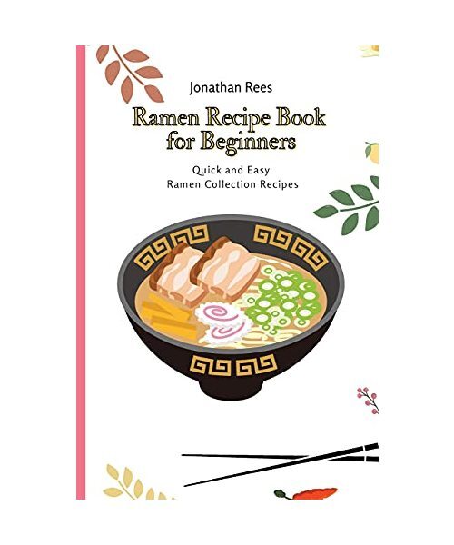 Ramen Recipe Book for Beginners: Quick and Easy Ramen Collection Recipes, Jonath