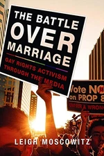 THE BATTLE OVER MARRIAGE: GAY RIGHTS ACTIVISM THROUGH THE By Leigh Moscowitz