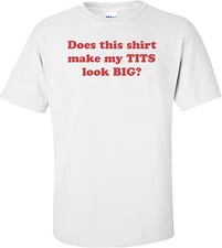 Does This Shirt Make My Tits Look Big T-shirt