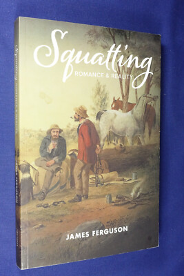 SQUATTING James Ferguson ROMANCE & REALITY Australian History Squatters Book