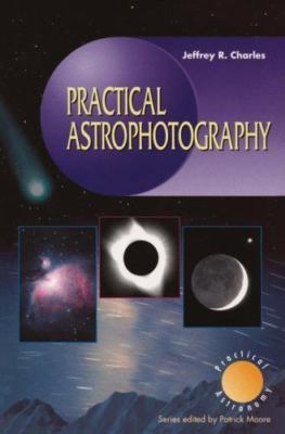 Practical Astrophotography, Paperback by Charles, Jeffrey R., Brand New, Free...