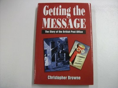 Getting the Message: Story of the British Post by Browne, Christopher 0750903511