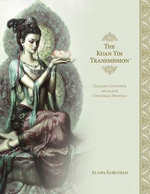 The Kuan Yin Transmission: Healing Guidance from Our Universal Mother by...