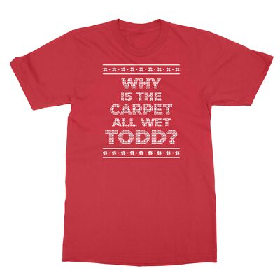 Funny Why Is The Carpet All Wet Todd Christmas Ugly Unisex T-Shirt