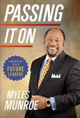Passing It On: Growing Your Future Leaders - Hardcover By Munroe, Myles - GOOD