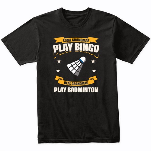 Some Grandmas Play Bingo Real Grandmas Play Badminton Funny T-Shirt