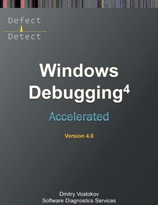 Accelerated Windows Debugging 4D: Training Course Transcript and WinDbg Practice