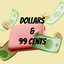 Dollars and 99 Cents