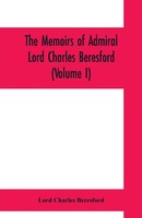 Lord Charles Beresford | The Memoirs Of Admiral Lord Charles Beresford...