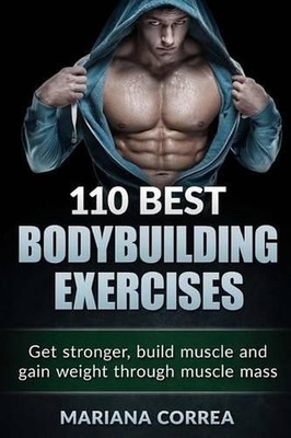 110 BEST BODYBUILDING Exercises: Get stronger, build muscle and gain weight thro