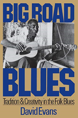 Big Road Blues: Tradition and Creativity in the Folk Bl - Paperback NEW David Ev