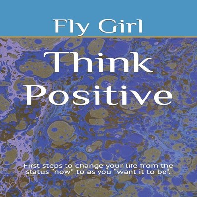 Think Positive First steps to change your life from the status ''n