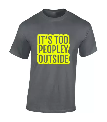 Its Too Peopley Outside Funny Joke Comedy Meme Unisex T-Shirt - Picture 4 of 11
