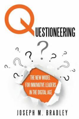 Questioneering : The New Model for Innovative Leaders in the Digital Age by...