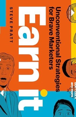 Earn It : Unconventional Strategies for Brave Marketers by Steve Pratt (2024,...