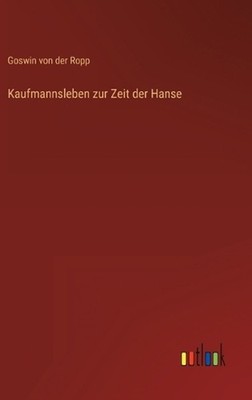 Kaufmannsleben zur Zeit der Hanse by Goswin Von Der Ropp (German) Hardcover Book