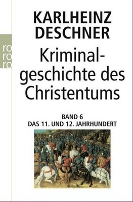 Kriminalgeschichte des Christentums 6. 11. und 12. Jahrhundert Karlheinz Deschne
