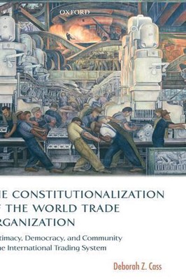 The Constitutionalization of the World Trade Organization: Legitimacy, Democracy