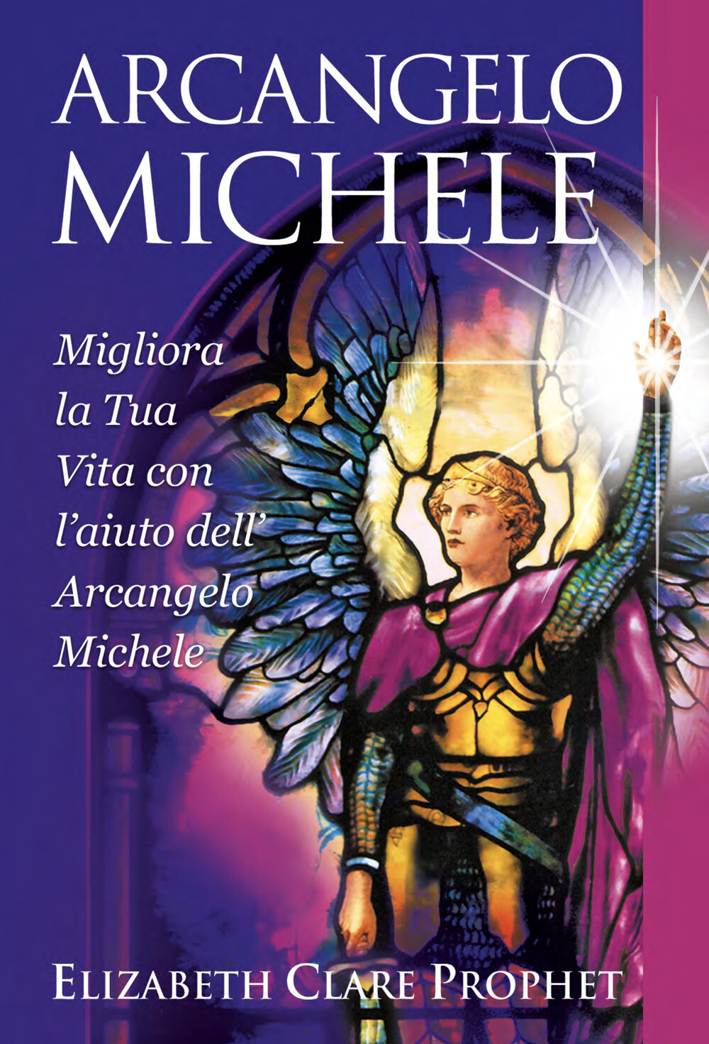 Arcangelo Michele. Migliora la tua vita con l'aiuto dell'Arcangelo Michele...
